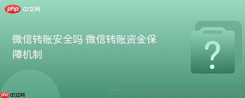 微信转账安全吗_微信转账资金保障机制